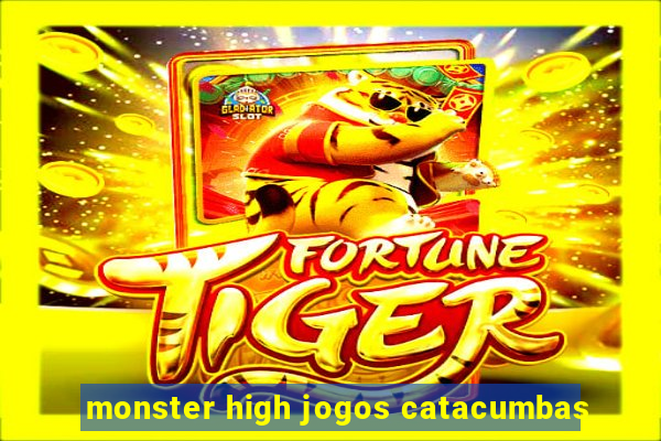 monster high jogos catacumbas